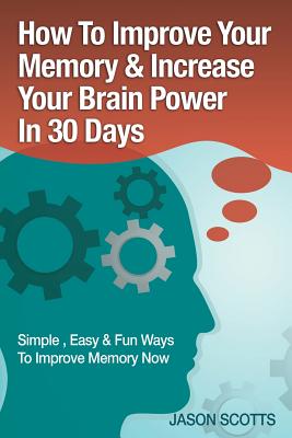 Memory Improvement: Techniques, Tricks & Exercises How to Train and Develop Your Brain in 30 Days