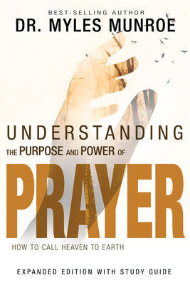 Understanding the Purpose and Power of Prayer: How to Call Heaven to Earth