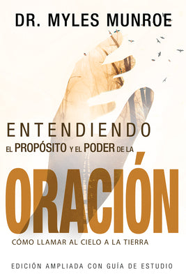 Entendiendo El Propósito Y El Poder de la Oración: Cómo Llamar Al Cielo a la Tierra (Spanish Language Edition, Understanding Purpose & Power of Prayer