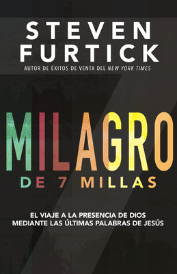 Milagro de 7 Millas: El Viaje a la Presencia de Dios Mediante Las Últimas Palabras de Jesús