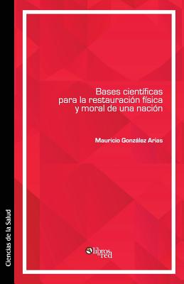 Bases cientificas para la restauracion fisica y moral de una nacion