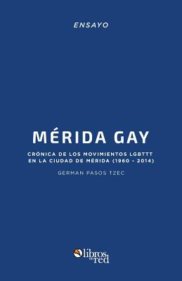 Merida Gay. Cronica de los movimientos LGBTTT en la ciudad de Merida (1960-2014)