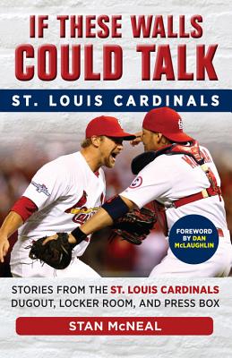 If These Walls Could Talk: St. Louis Cardinals: Stories from the St. Louis Cardinals Dugout, Locker Room, and Press Box