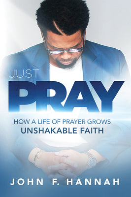 Just Pray: How a Life of Prayer Grows Unshakable Faith