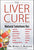 The Liver Cure: Natural Solutions for Liver Health to Target Symptoms of Fatty Liver Disease, Autoimmune Diseases, Diabetes, Inflammat