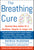 The Breathing Cure: Develop New Habits for a Healthier, Happier, and Longer Life