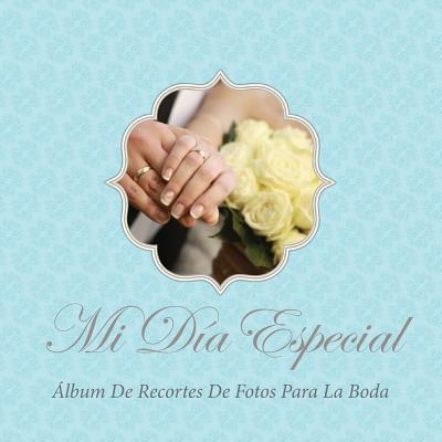 Mi Dia Especial: Album de Recortes de Fotos Para La Boda