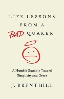 Life Lessons from a Bad Quaker: A Humble Stumble Toward Simplicity and Grace