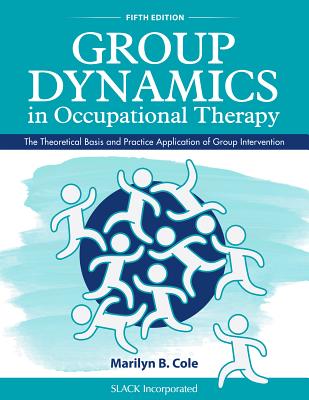 Group Dynamics in Occupational Therapy: The Theoretical Basis and Practice Application of Group Intervention