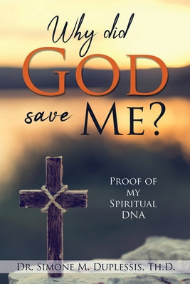 Why did God save Me?: Proof of my Spiritual DNA