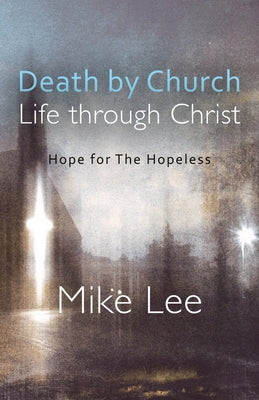 Death by Church, Life Through Christ: Hope for The Hopeless