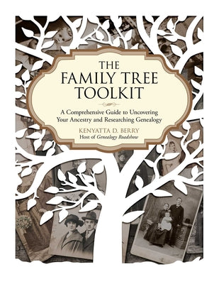 The Family Tree Toolkit: A Comprehensive Guide to Uncovering Your Ancestry and Researching Genealogy