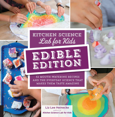 Kitchen Science Lab for Kids: Edible Edition: 52 Mouth-Watering Recipes and the Everyday Science That Makes Them Taste Amazing