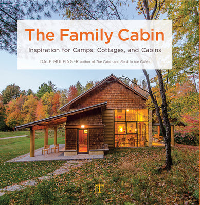 The Family Cabin: Inspiration for Camps, Cottages, and Cabins