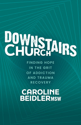 Downstairs Church: Finding Hope in the Grit of Addiction and Trauma Recovery