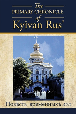 The PRIMARY CHRONICLE of Kyivan Rus': &#1055;&#1086;&#1074;&#1026;&#1089;&#1090;&#1100; &#1074;&#1088;&#1077;&#1084;&#1077;&#1085;&#1085;&#1099;&#1093