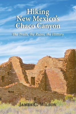 Hiking New Mexico's Chaco Canyon: The Trails, the Ruins, the History