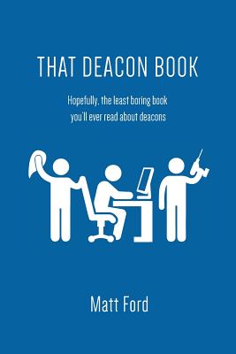 That Deacon Book: Hopefully, the least boring book you'll ever read about deacons