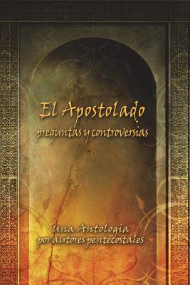 El Apostolado, preguntas y controversias: Una antología por autores pentecostales