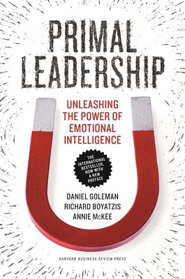 Primal Leadership: Unleashing the Power of Emotional Intelligence