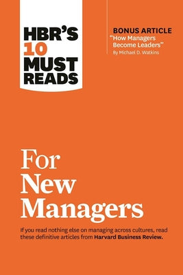 Hbr's 10 Must Reads for New Managers (with Bonus Article "How Managers Become Leaders" by Michael D. Watkins) (Hbr's 10 Must Reads)