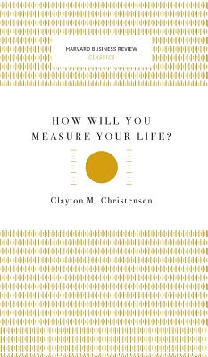 How Will You Measure Your Life? (Harvard Business Review Classics)