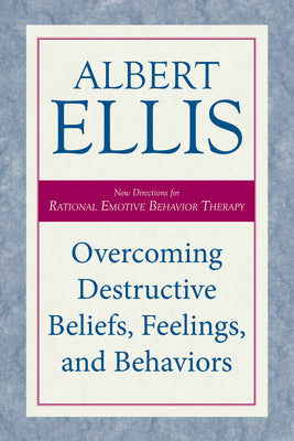 Overcoming Destructive Beliefs, Feelings, and Behaviors: New Directions for Rational Emotive Behavior Therapy