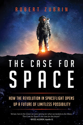 The Case for Space: How the Revolution in Spaceflight Opens Up a Future of Limitless Possibility