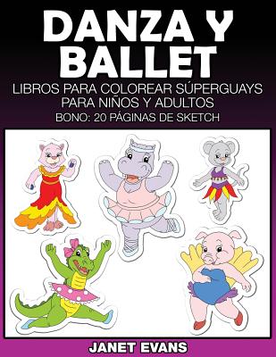 Danza y Ballet: Libros Para Colorear Superguays Para Ninos y Adultos (Bono: 20 Paginas de Sketch)