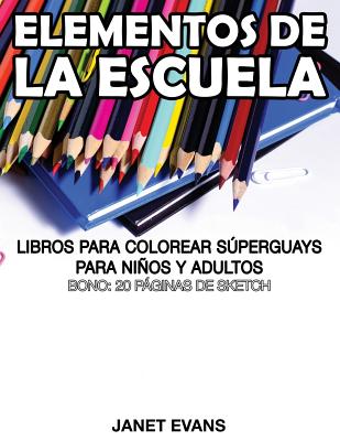 Elementos de La Escuela: Libros Para Colorear Superguays Para Ninos y Adultos (Bono: 20 Paginas de Sketch)