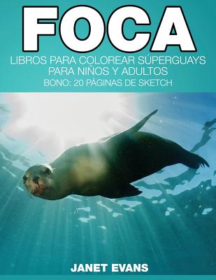 Foca: Libros Para Colorear Superguays Para Ninos y Adultos (Bono: 20 Paginas de Sketch)