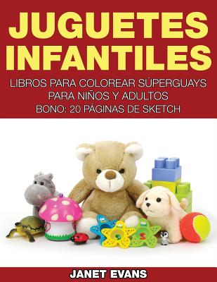 Juguetes Infantiles: Libros Para Colorear Superguays Para Ninos y Adultos (Bono: 20 Paginas de Sketch)