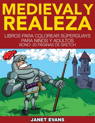 Medieval y Realeza: Libros Para Colorear Superguays Para Ninos y Adultos (Bono: 20 Paginas de Sketch)