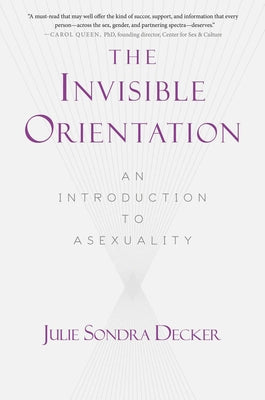 The Invisible Orientation: An Introduction to Asexuality * Next Generation Indie Book Awards Winner in Lgbt *