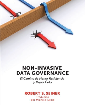 Non-Invasive Data Governance: El camino de menor Resistencia y mayor éxito: El camino de menor Resistencia y mayor éxito