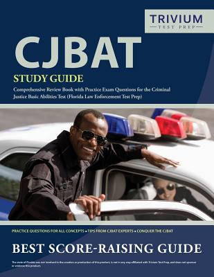 CJBAT Study Guide: Comprehensive Review Book with Practice Exam Questions for the Criminal Justice Basic Abilities Test (Florida Law Enfo