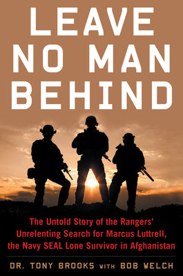 Leave No Man Behind: The Untold Story of the Rangers' Unrelenting Search for Marcus Luttrell, the Navy Seal Lone Survivor in Afghanistan