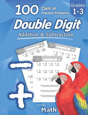 Humble Math - Double Digit Addition & Subtraction: 100 Days of Practice Problems: Ages 6-9, Reproducible Math Drills, Word Problems, KS1, Grades 1-3,