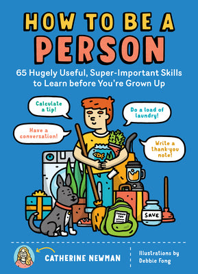 How to Be a Person: 65 Hugely Useful, Super-Important Skills to Learn Before You're Grown Up