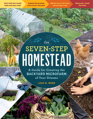 The Seven-Step Homestead: A Guide for Creating the Backyard Microfarm of Your Dreams