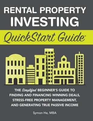 Rental Property Investing QuickStart Guide: The Simplified Beginner's Guide to Finding and Financing Winning Deals, Stress-Free Property Management, a