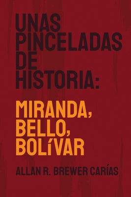 Unas Pinceladas de Historia: Miranda, Bello, Bolívar