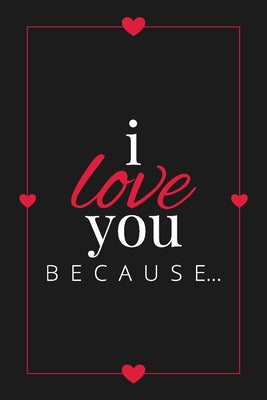 I Love You Because: A Black Fill in the Blank Book for Girlfriend, Boyfriend, Husband, or Wife - Anniversary, Engagement, Wedding, Valenti