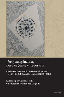 Una Paz Aplazada, Pero Urgente Y Necesaria: Proceso de Paz Entre El Gobierno Colombiano Y El Ejército de Liberación Nacional (2010-2019)