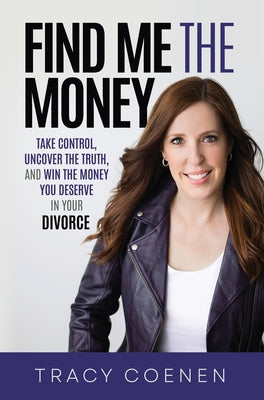 Find Me the Money: Take Control, Uncover the Truth, and Win the Money You Deserve in Your Divorce