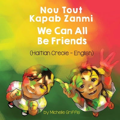 We Can All Be Friends (Haitian Creole-English): Nou Tout Kapab Zanmi