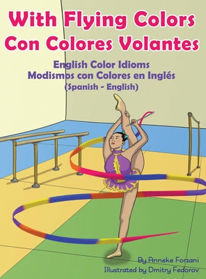 With Flying Colors - English Color Idioms (Spanish-English): Con Colores Volantes - Modismos con Colores en Inglés (Español - Inglés)