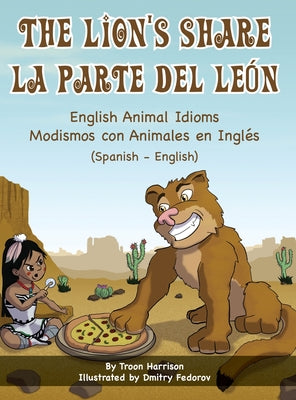 The Lion's Share - English Animal Idioms (Spanish-English): La Parte Del León - Modismos con Animales en Inglés (Español - Inglés)