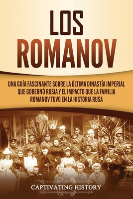 Los Romanov: Una guía fascinante sobre la última dinastía imperial que gobernó Rusia y el impacto que la familia Romanov tuvo en la