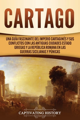 Cartago: Una guía fascinante del Imperio cartaginés y sus conflictos con las antiguas ciudades estado griegas y la República ro